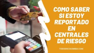 Como saber si estoy reportado en centrales de riesgo