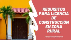 Requisitos para licencia de construcción en Zona Rural en Colombia